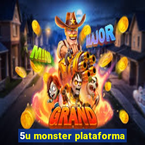 5u monster plataforma